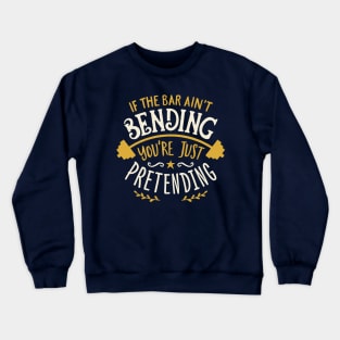 If The Bar Ain't Bending You're Just Pretending Crewneck Sweatshirt